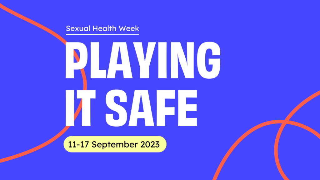 Regular font reads Sexual Health Week Bold writing against a blue background with red patterns, reads 'Playing it Safe' Text beneath says 11-17 September 2023